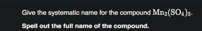 Give the systematic name for the compound Mn2(SO4)3.
