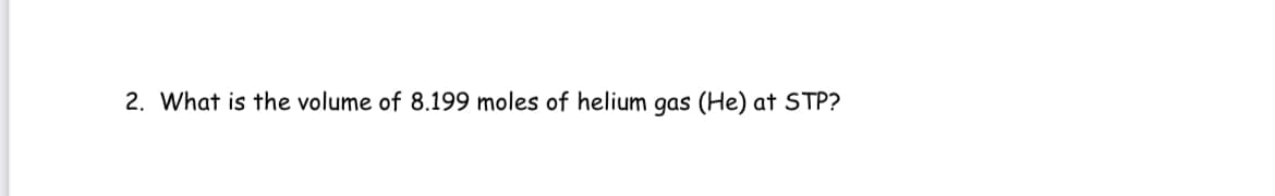 2. What is the volume of 8.199 moles of helium gas (He) at STP?
