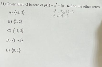 31) Given that -2 is zero of plx) = x - 7x - 6, find the other zeros.
A) {-2, 1}
2-7627-6
-8 +14 -6
B) {1, 2}
C) {-1, 3}
D) {1, -3}
E) {0, 1}
