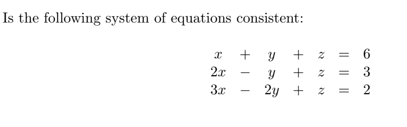 Is the following system of equations consistent:
X
2x
3x
+ Y
+ z
Y
+
2y +
-
N
Z
6
3
= 2
=
=