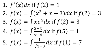 1. f'(x)dx if f(2) = 1
2. f(x) = S(x² + x – 3)dx if f (2) = 3
3. f(x) = S xe*dx if f(2) = 3
4. f(x) = Sdx if f(5) = 1
5. f(x) = S dx if f (1) = 7
3-х
X-4
Vx+3
