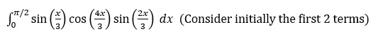 4x
/² sin (*) cos (4) sin (²) dx (Consider initially the first 2 terms)