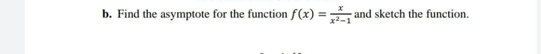 b. Find the asymptote for the function f(x) = and sketch the function.
