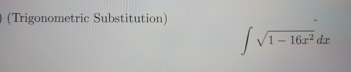 ## Trigonometric Substitution

To solve the following integral using trigonometric substitution:

\[ \int \sqrt{1 - 16x^2} \, dx \]

We'll use a trigonometric identity to simplify the integrand.