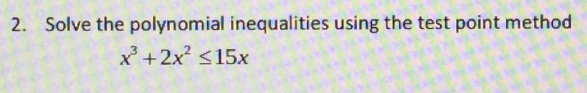 2. Solve the polynomial inequalities using the test point method
x +2x <15x
