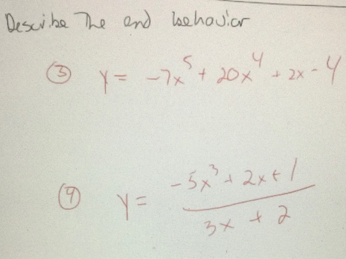 ## Describe the End Behavior of the following functions:

### 1. Polynomial Function
\[ y = -7x^5 + 20x^4 + 2x - 4 \]

### 2. Rational Function
\[ y = \frac{-5x^3 + 2x + 1}{3x + 2} \]

### Explanation of End Behavior

**1. Polynomial Function:**
The given polynomial function is:
\[ y = -7x^5 + 20x^4 + 2x - 4 \]

To determine the end behavior, focus on the term with the highest degree, which is \( -7x^5 \). As \( x \) approaches infinity (\( x \to \infty \)) or negative infinity (\( x \to -\infty \)), the term \( -7x^5 \) will dominate the behavior of the polynomial.

- As \( x \to \infty \), \( y \to -\infty \) (since \( -7x^5 \to -\infty \)).
- As \( x \to -\infty \), \( y \to \infty \) (since \( -7(-x)^5 \to \infty \)).

**2. Rational Function:**
The given rational function is:
\[ y = \frac{-5x^3 + 2x + 1}{3x + 2} \]

To determine the end behavior of this rational function, examine the degrees of the numerator and denominator.

- The degree of the numerator \( -5x^3 + 2x + 1 \) is 3.
- The degree of the denominator \( 3x + 2 \) is 1.

When the degree of the numerator is greater than the degree of the denominator, the end behavior resembles that of the quotient of the leading terms. Therefore, simplify the highest-degree terms \( \frac{-5x^3}{3x} \) to find the end behavior:

\[ y \approx \frac{-5x^3}{3x} = -\frac{5}{3}x^2 \]

- As \( x \to \infty \), \( y \to -\infty \) (since \( -\frac{5}{3}x^2 \to -\infty \)).
- As \( x \to -