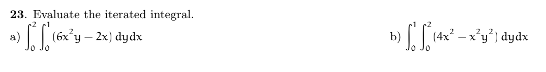 23. Evaluate the iterated integral.
a)
So f (6x²y - 2x) dydx
b) f(4x² - x²y³²) dydx