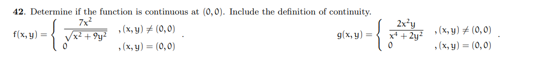 42. Determine if the function is continuous at (0,0). Include the definition of continuity.
7x²
, (x, y) = (0,0)
, (x, y) = (0,0)
{
f(x, y) =
√x² +9y²
= {
g(x, y) =
2x²y
x4 + 2y²
0
, (x, y) = (0,0)
, (x, y) = (0,0)