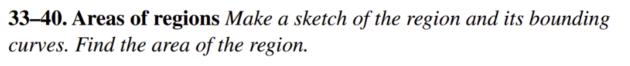 33-40. Areas of regions Make a sketch of the region and its bounding
curves. Find the area of the region.