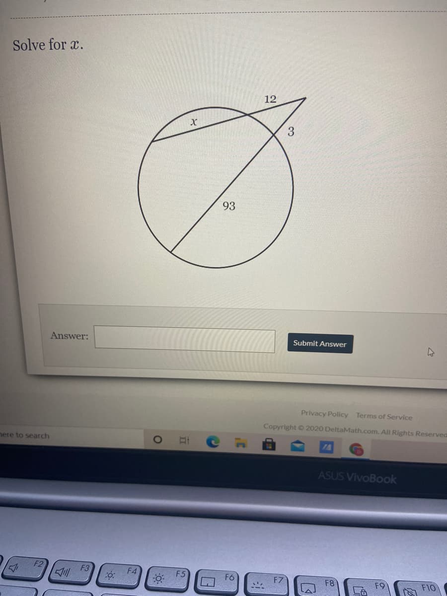 Solve for x.
12
3.
93
Answer:
Submit Answer
Privacy Policy Terms of Service
Copyright © 2020 DeltaMath.com. All Rights Reserved
here to search
1O
IA
ASUS VivoBook
F2
F3
F4
F5
F6
F8
F9
A F1O
