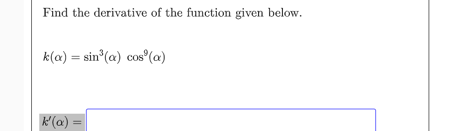 Find the derivative of the function given below.
k(a) = sin (a) cos°(a)
k(a)
