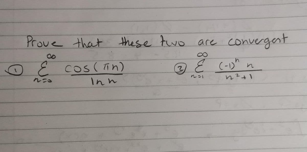 these two are convergent
Prove that these two are
E cos(Tin)
não
Inn
8
ع
3 E
n=1
(-1) n
12²+1