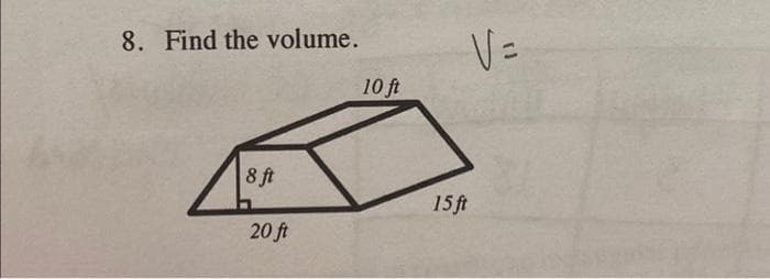 8. Find the volume.
8 ft
20 ft
10 ft
15 ft