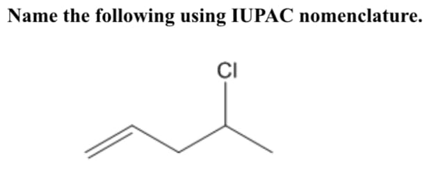 Name the following using IUPAC nomenclature.
CI
