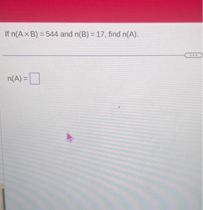 If n(A x B) = 544 and n(B) = 17, find n(A).
n(A) =