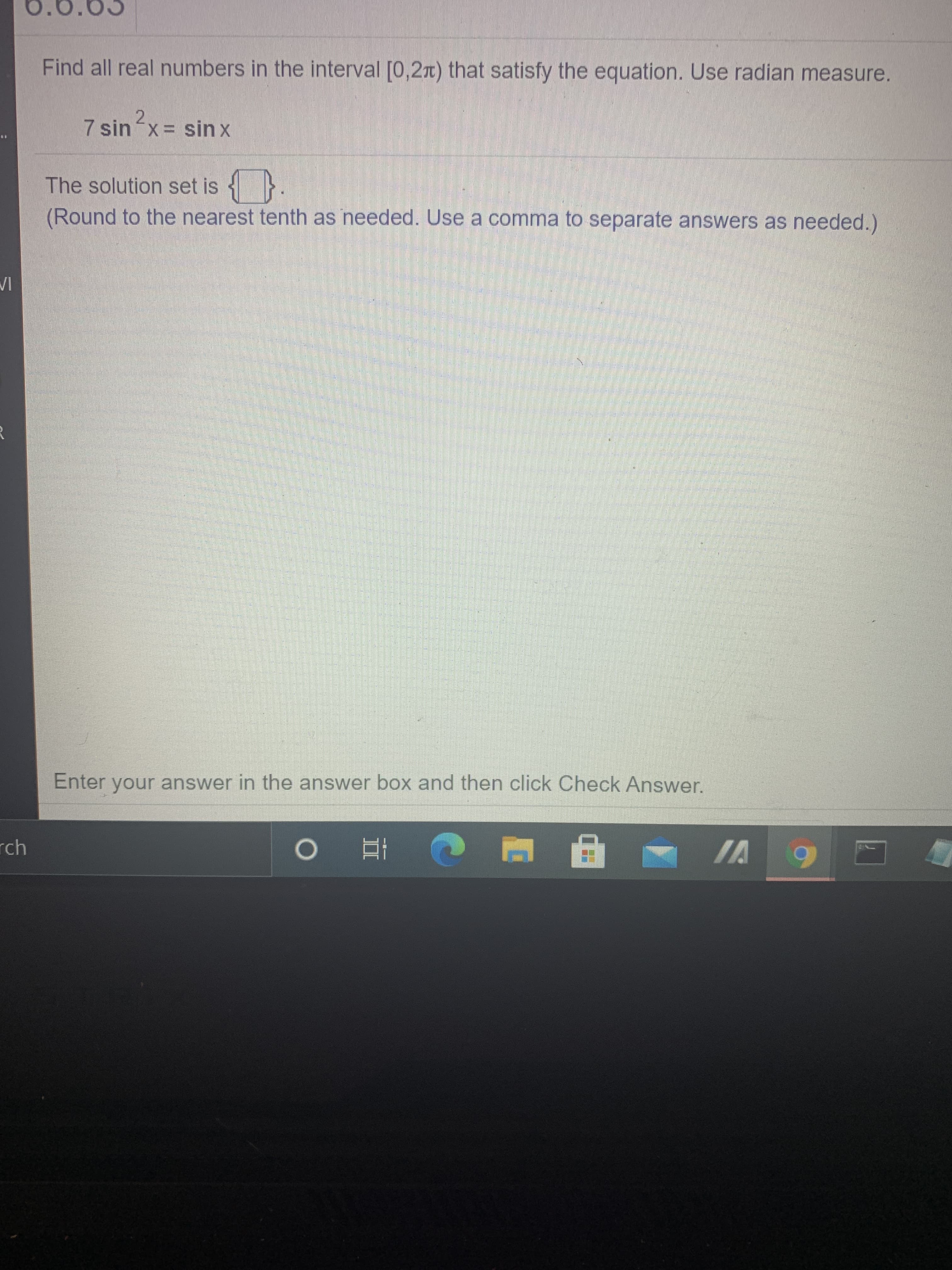 7 sin x= sin x
The solution set is { }.
(Round to the nearest tenth as needed. Use a comma to separate answers as needed.)
