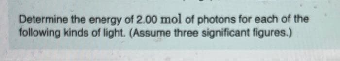 Determine the energy of 2.00 mol of photons for each of the
following kinds of light. (Assume three significant figures.)