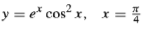 y = e* cos² x, x = 1
