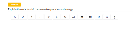 Question 2
Explain the relationship between frequencies and energy.
в
A
$
B
Aa
14
