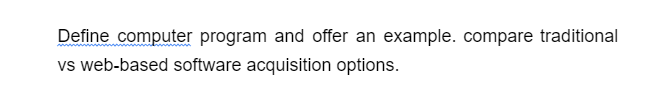 Define computer program and offer an example. compare traditional
vs web-based software acquisition options.