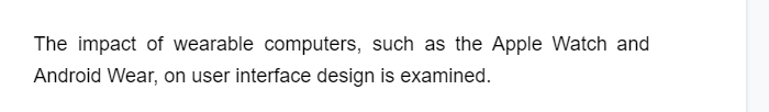 The impact of wearable computers, such as the Apple Watch and
Android Wear, on user interface design is examined.