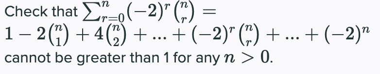 Check that -0(-2)" (")
1– 2(4) + 4(;) + ... + (-2)" (") + .. + (-2)"
cannot be greater than 1 for any n > 0.
