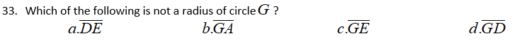33. Which of the following is not a radius of circle G ?
a.DE
b.GA
c.GE
d.GD

