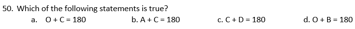 50. Which of the following statements is true?
a. 0+C = 180
b. A + C = 180
c. C+ D = 180
d. O + B = 180
