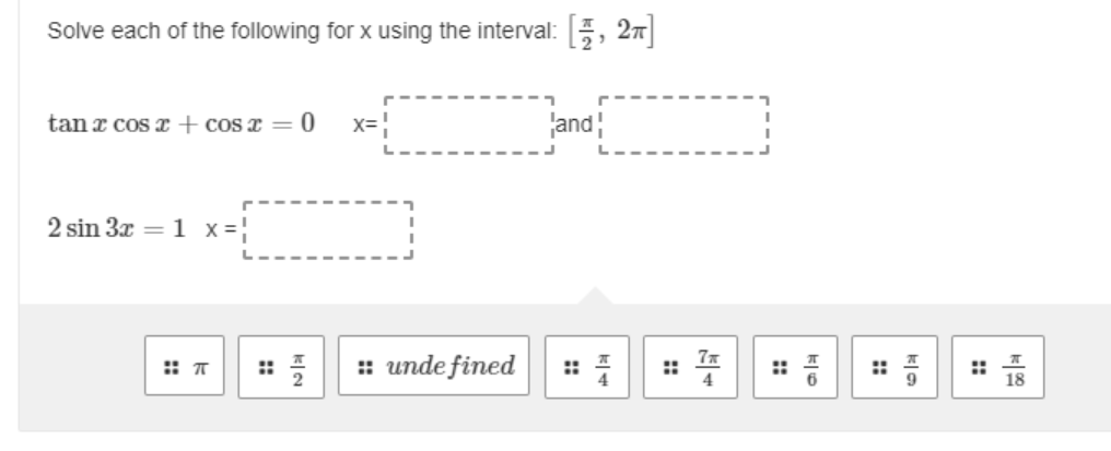 Solve each of the following for x using the interval:, 27|
tan x cos z + cos x = 0 x=!
and
2 sin 3x = 1 x= |
: unde fined
7x
4
::
9
::
18
::
::
::
