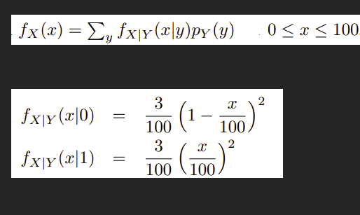 fx(x) = Σy fx|x(x|y)py(y)
fx|y(x|0)
fx|y(x1)
=
=
3
100
3
100 100
1
X
100)
X 2
2
0≤x≤ 100.