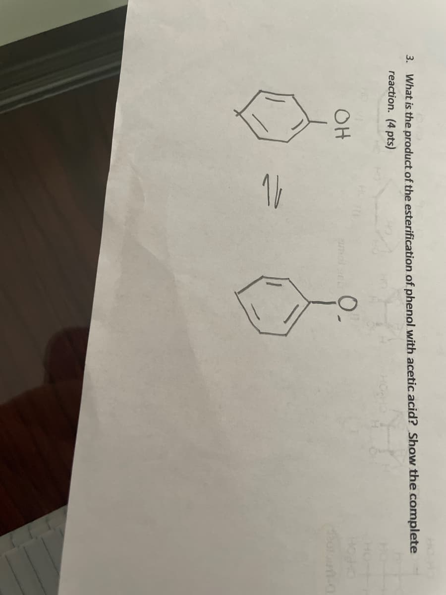 3. What is the product of the esterification of phenol with acetic acid? Show the complete
reaction. (4 pts)
OH
