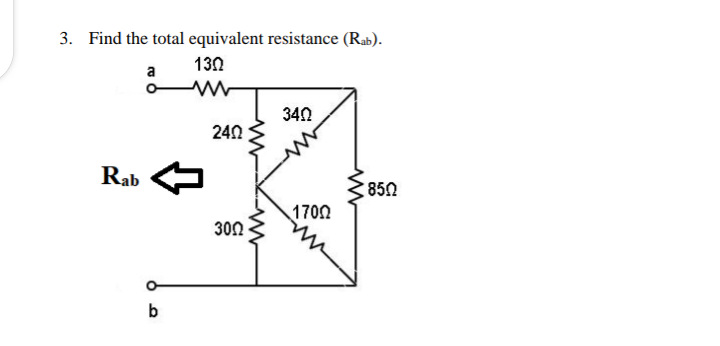 3. Find the total equivalent resistance (Rab).
130
a
340
240
Rab
850
1700
300
b
