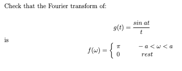 Check that the Fourier transform of:
is
g(t)
f(w) = { 0
=
sin at
t
-a<w<a
rest