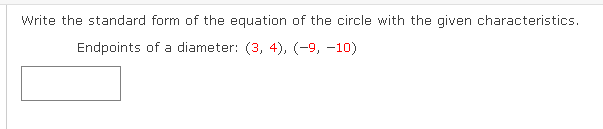 Write the standard form of the equation of the circle with the given characteristics.
Endpoints of a diameter: (3, 4), (-9, -10)
