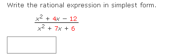 Write the rational expression in simplest form.
x2
+ 4x - 12
x2
+ 7x + 6
