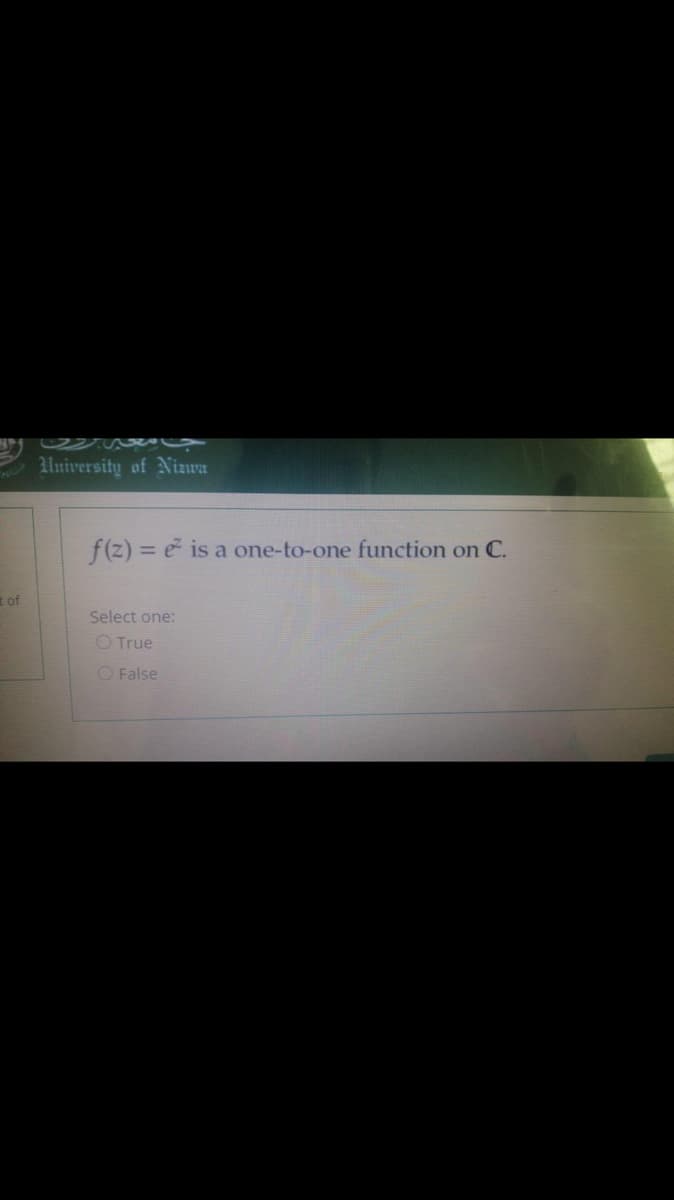 University of Nizwa
f(z) = e is a one-to-one function on C.
t of
Select one:
O True
O False
