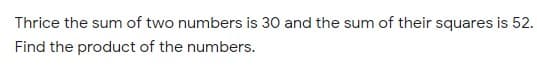 Thrice the sum of two numbers is 30 and the sum of their squares is 52.
Find the product of the numbers.
