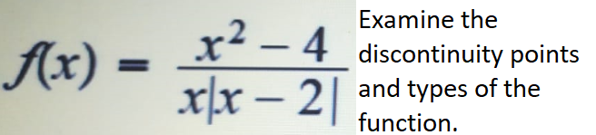 Examine the
-–4 discontinuity points
Ax)
x|x – 2|
and types of the
function.
