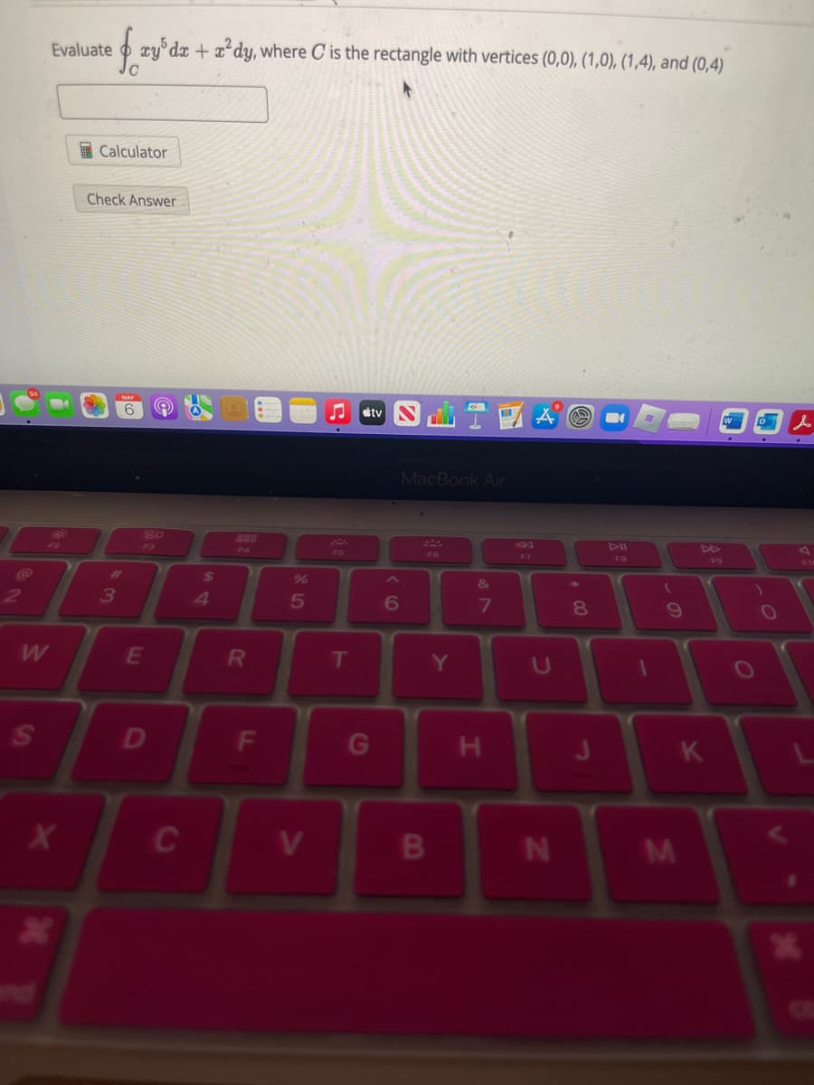 W
S
Evaluate • xy³ºda + a²dy, where C' is the rectangle with vertices (0,0), (1,0), (1,4), and (0,4)
X
Calculator
Check Answer
3
6
80
E
D
C
$
888
R
F
%
5
V
♫ tv
F5
T
G
6
MacBook Air
B
В
F6
Y
&
7
F
H
F7
U
N
B
00
8
21
DII
FB
1
(
9
M
K
F9
O
*