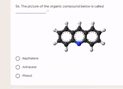 56. The picture of the organic compound below is called
O Napthalene
Antracene
Phenol
