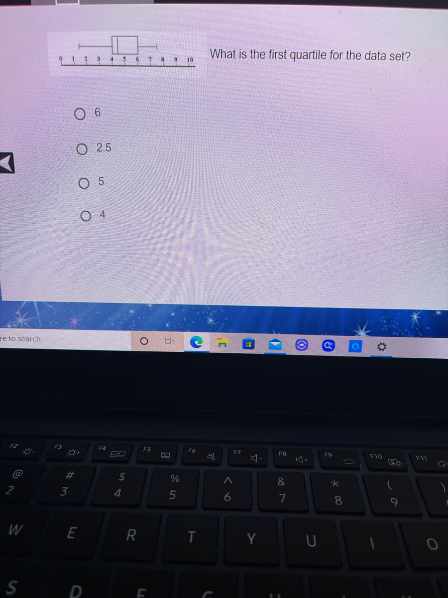 What is the first quartile for the data set?
10
O 2.5
4
re to search
F3
F4
F5
F6
F7
F8
F9
F10
F11
@
%23
%
&
3
5
6
7
8
W
R
S
# st

