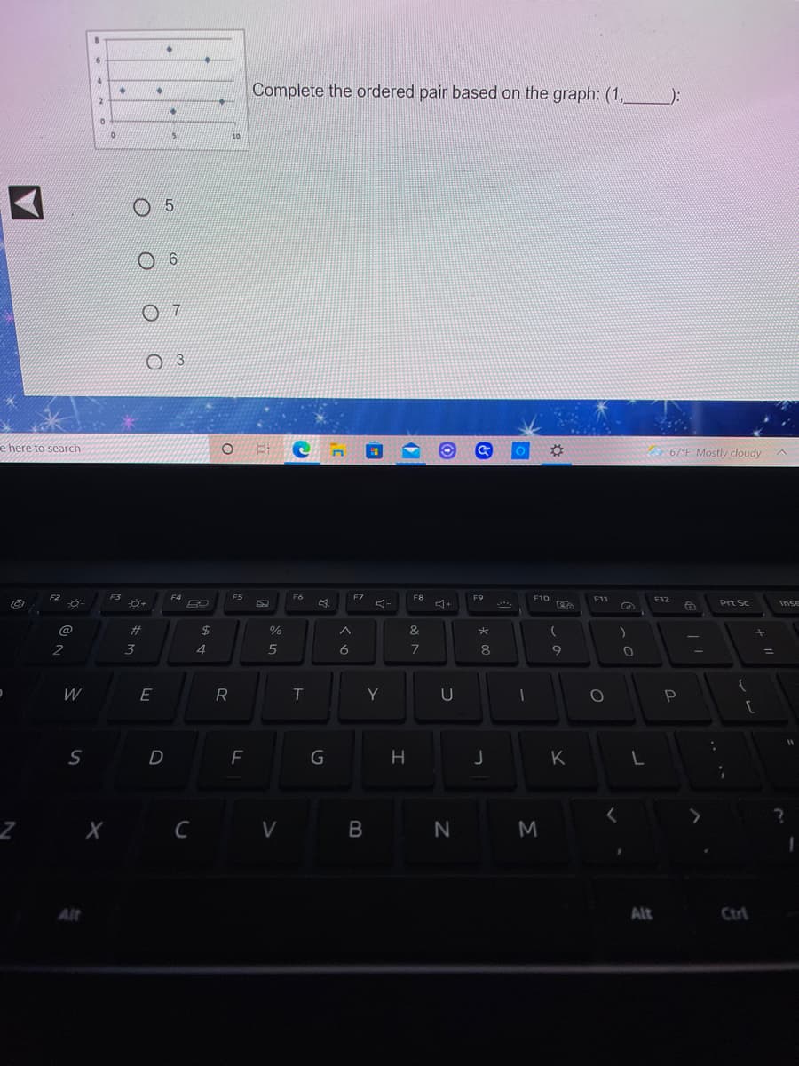 4
Complete the ordered pair based on the graph: (1,
):
2
10
3
e here to search
67°F Mostly cloudy
F2
F3
F4
F5
F6
F7
F8
F9
F10
F11
F12
+
Prt Sc
Inse
2$
%
&
大
)
2
3
4
5
6
8
E
R
Y
K
C
V
N
Alt
Alt
Ctrl
G
