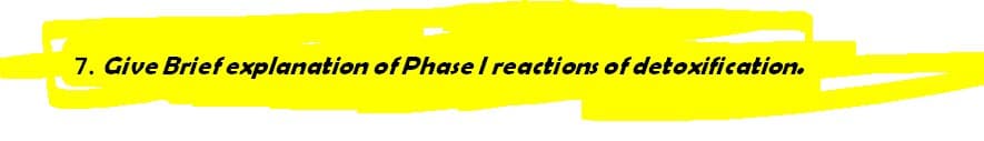 7. Give Brief explanation of Phase I reactions of detoxification.