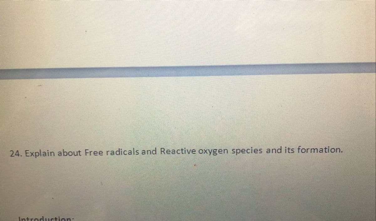 24. Explain about Free radicals and Reactive oxygen species and its formation.
Introduction: