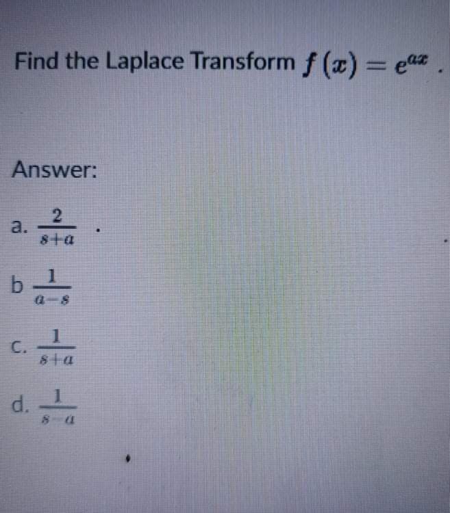 Find the Laplace Transform f (x) = eaz.
Answer:
2
a.
8+a
b
C.
8ta
d.
