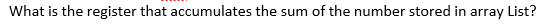 What is the register that accumulates the sum of the number stored in array List?
