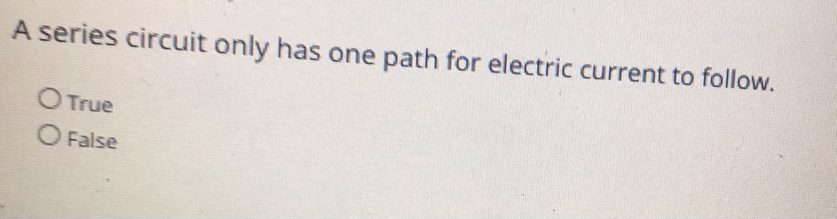 A series circuit only has one path for electric current to follow.
OTrue
O False
