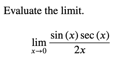 Evaluate the limit.
sin (x) sec (x)
lim
x→0
2x
