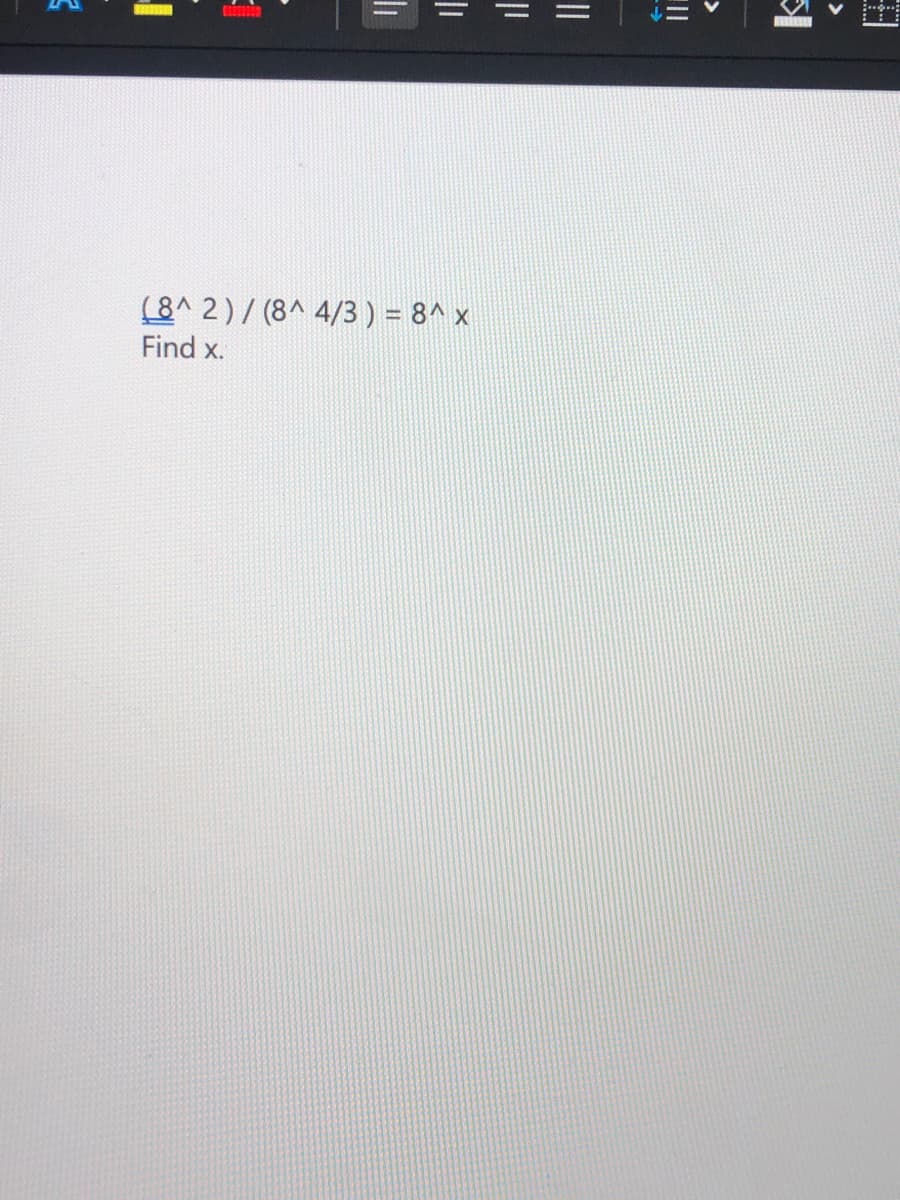 (8^ 2)/ (8^ 4/3 ) = 8^ x
Find x.
>
||
||
