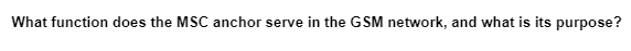 What function does the MSC anchor serve in the GSM network, and what is its purpose?